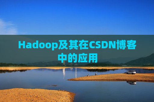 Hadoop及其在CSDN博客中的应用